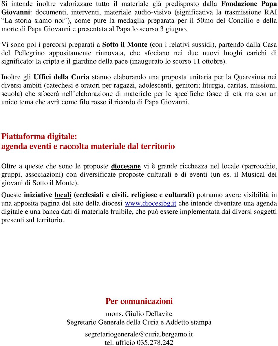 Vi sono poi i percorsi preparati a Sotto il Monte (con i relativi sussidi), partendo dalla Casa del Pellegrino appositamente rinnovata, che sfociano nei due nuovi luoghi carichi di significato: la