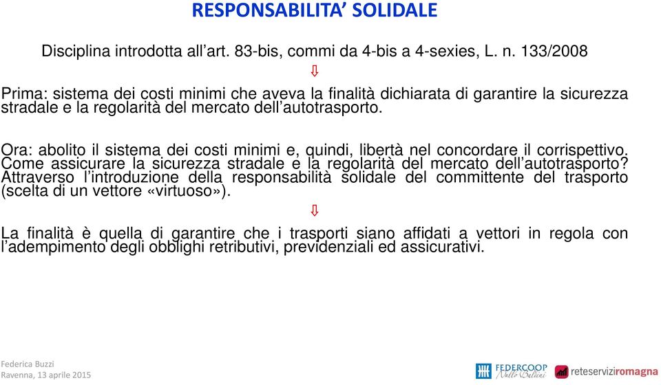 Ora: abolito il sistema dei costi minimi e, quindi, libertà nel concordare il corrispettivo. Come assicurare la sicurezza stradale e la regolarità del mercato dell autotrasporto?