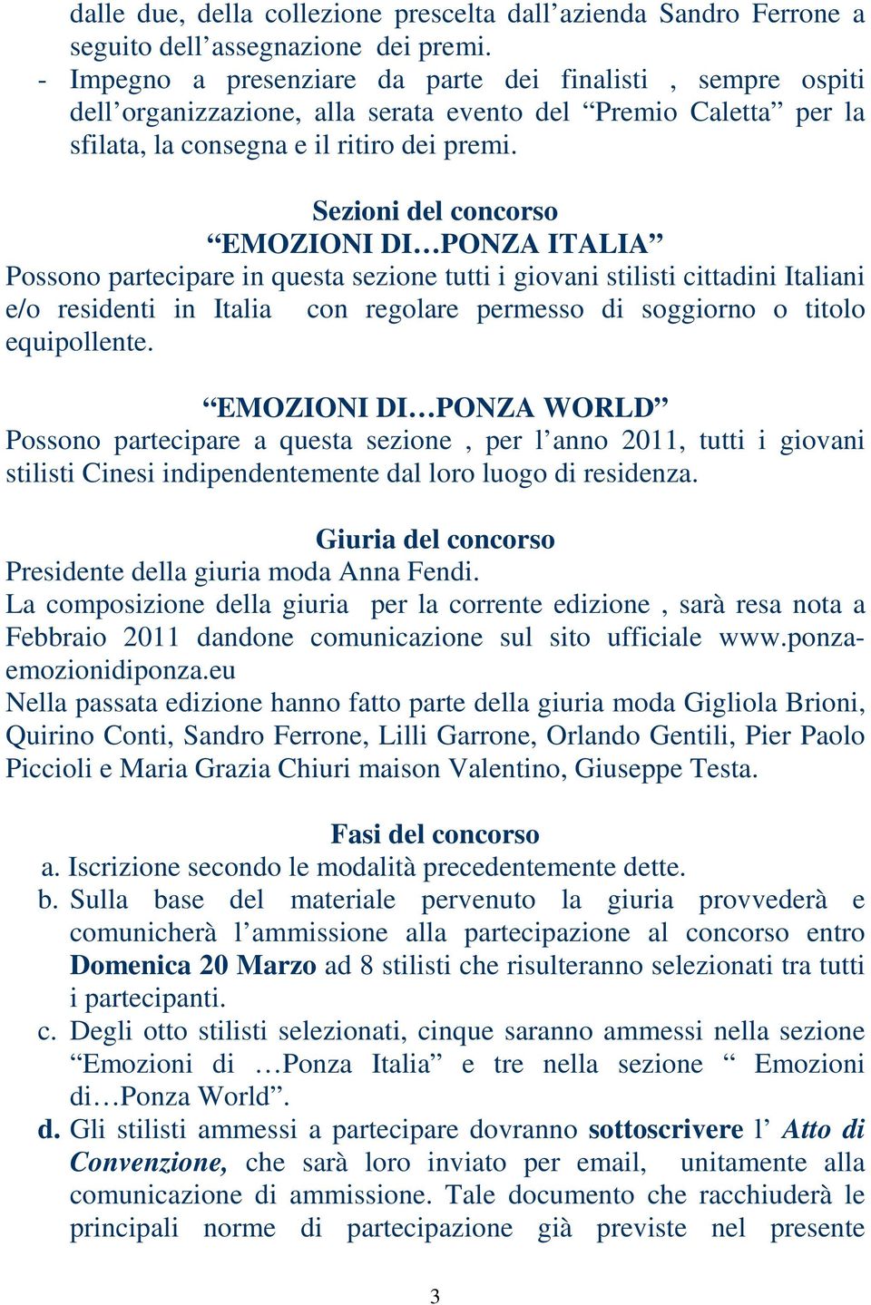 Sezioni del concorso EMOZIONI DI PONZA ITALIA Possono partecipare in questa sezione tutti i giovani stilisti cittadini Italiani e/o residenti in Italia con regolare permesso di soggiorno o titolo