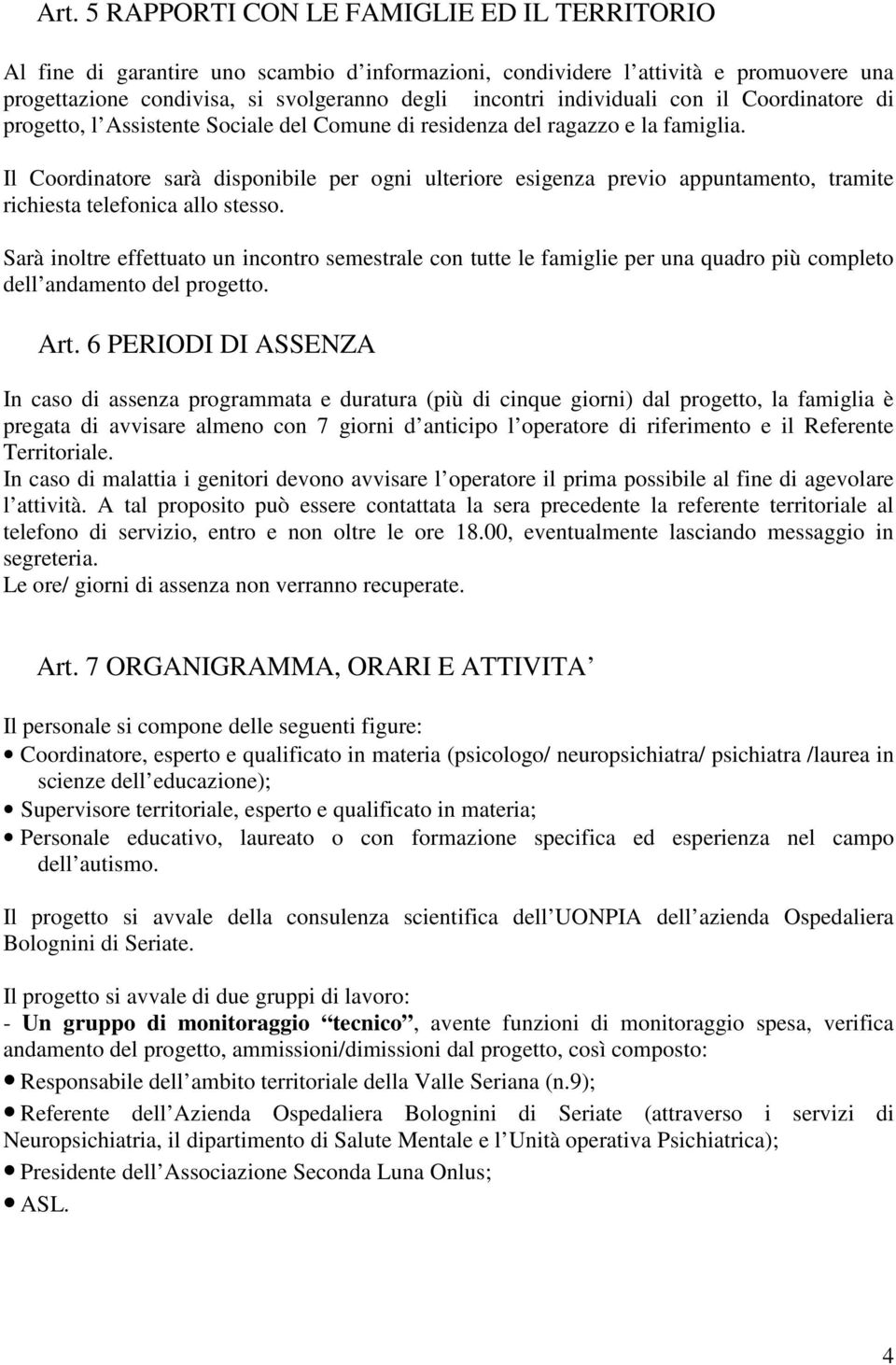 Il Coordinatore sarà disponibile per ogni ulteriore esigenza previo appuntamento, tramite richiesta telefonica allo stesso.