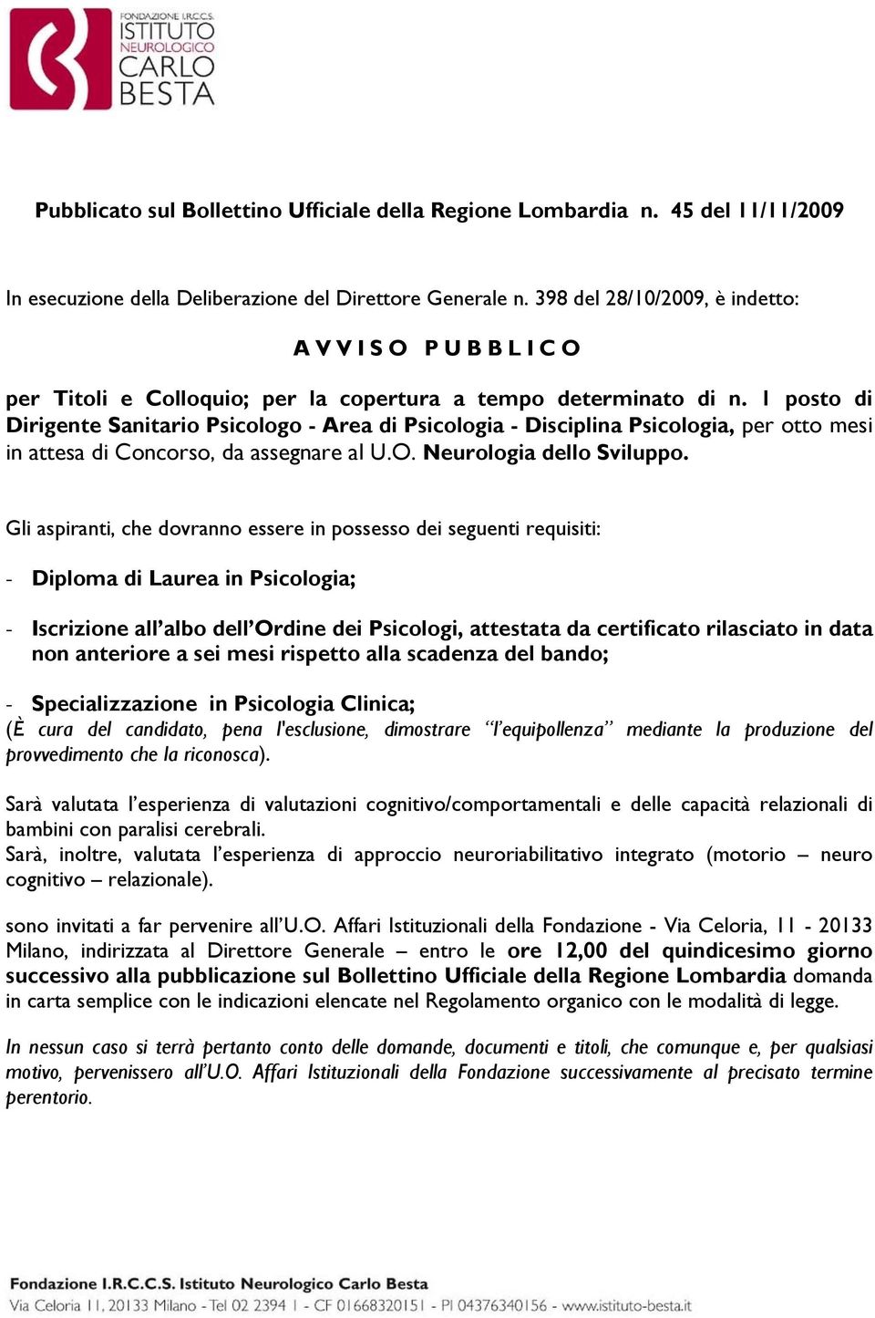 1 posto di Dirigente Sanitario Psicologo - Area di Psicologia - Disciplina Psicologia, per otto mesi in attesa di Concorso, da assegnare al U.O. Neurologia dello Sviluppo.