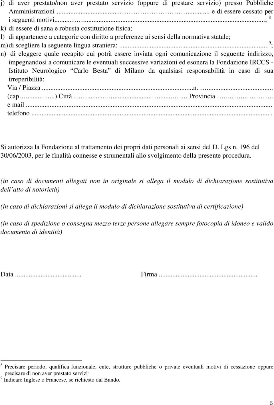 .. 9 ; n) di eleggere quale recapito cui potrà essere inviata ogni comunicazione il seguente indirizzo, impegnandosi a comunicare le eventuali successive variazioni ed esonera la Fondazione IRCCS -