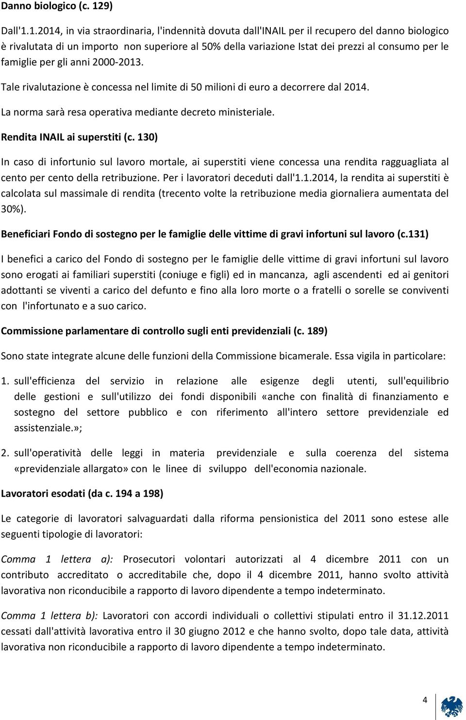 1.2014, in via straordinaria, l'indennità dovuta dall'inail per il recupero del danno biologico è rivalutata di un importo non superiore al 50% della variazione Istat dei prezzi al consumo per le