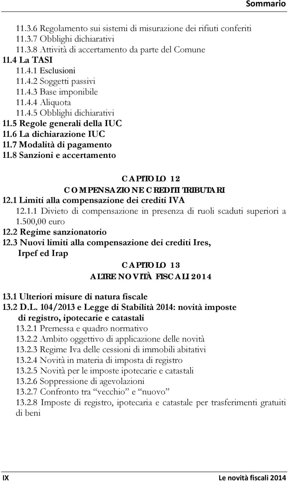 8 Sanzioni e accertamento Sommario CAPITOLO 12 COMPENSAZIONE CREDITI TRIBUTARI 12.1 Limiti alla compensazione dei crediti IVA 12.1.1 Divieto di compensazione in presenza di ruoli scaduti superiori a 1.