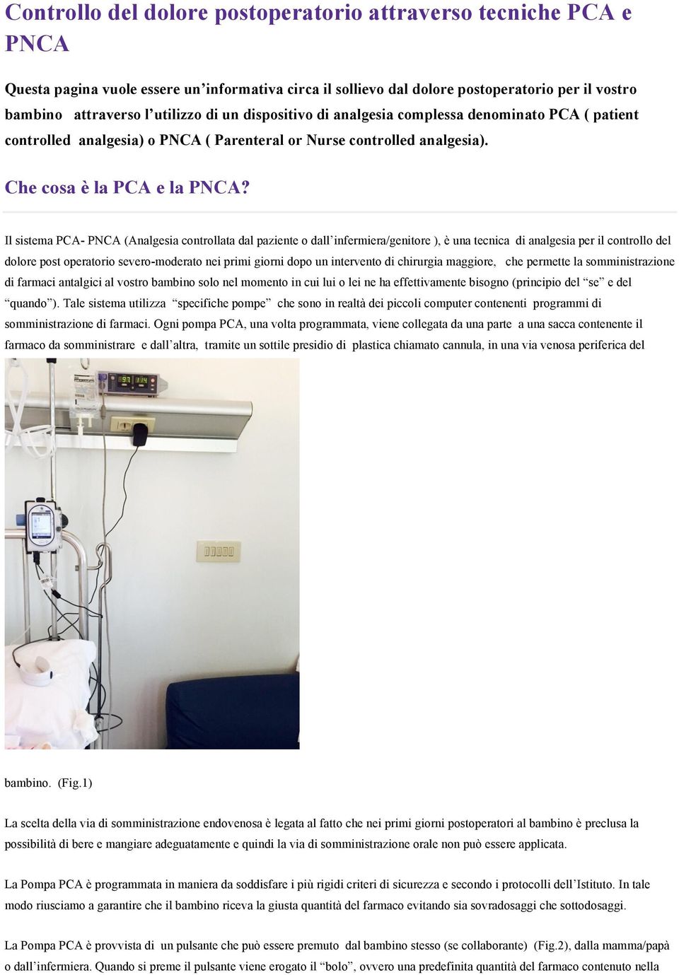 Il sistema PCA- PNCA (Analgesia controllata dal paziente o dall infermiera/genitore ), è una tecnica di analgesia per il controllo del dolore post operatorio severo-moderato nei primi giorni dopo un