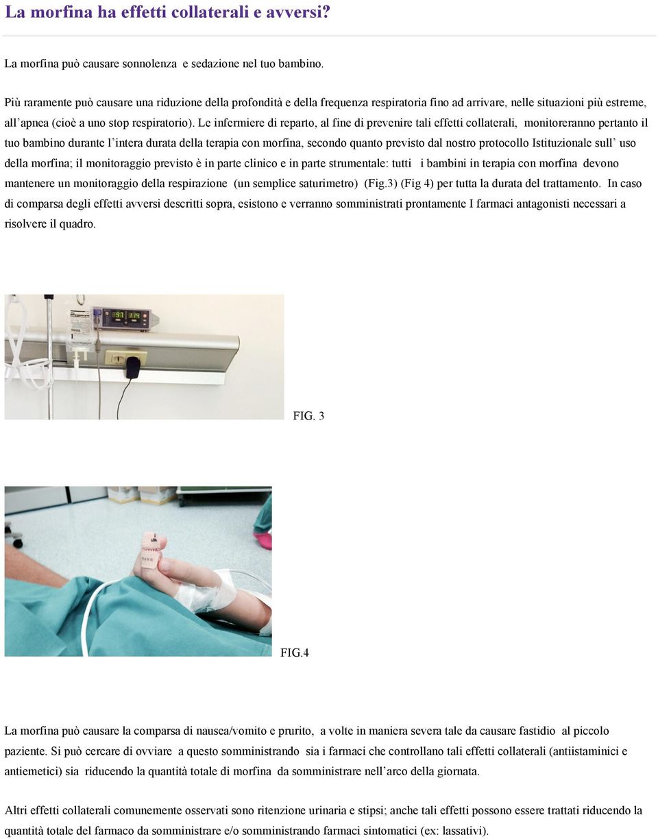 Le infermiere di reparto, al fine di prevenire tali effetti collaterali, monitoreranno pertanto il tuo bambino durante l intera durata della terapia con morfina, secondo quanto previsto dal nostro