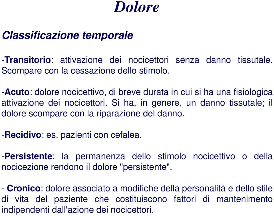 Si ha, in genere, un danno tissutale; il dolore scompare con la riparazione del danno. -Recidivo: es. pazienti con cefalea.