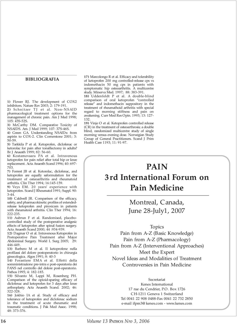 5) Tarkkila P et al. Ketoprofen, diclofenac or ketorolac for pain after tonsillectomy in adults? Br J Anaesth 1999; 82: 56-60. 6) Kostamovaara PA et al.