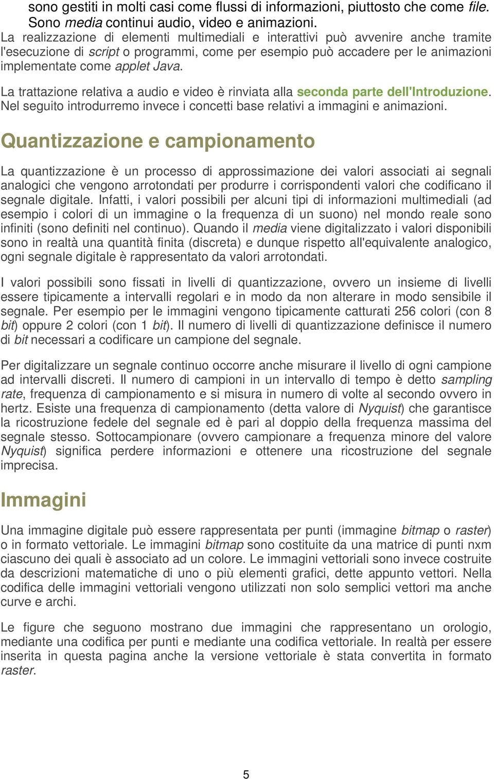 La trattazione relativa a audio e video è rinviata alla seconda parte dell'introduzione. Nel seguito introdurremo invece i concetti base relativi a immagini e animazioni.