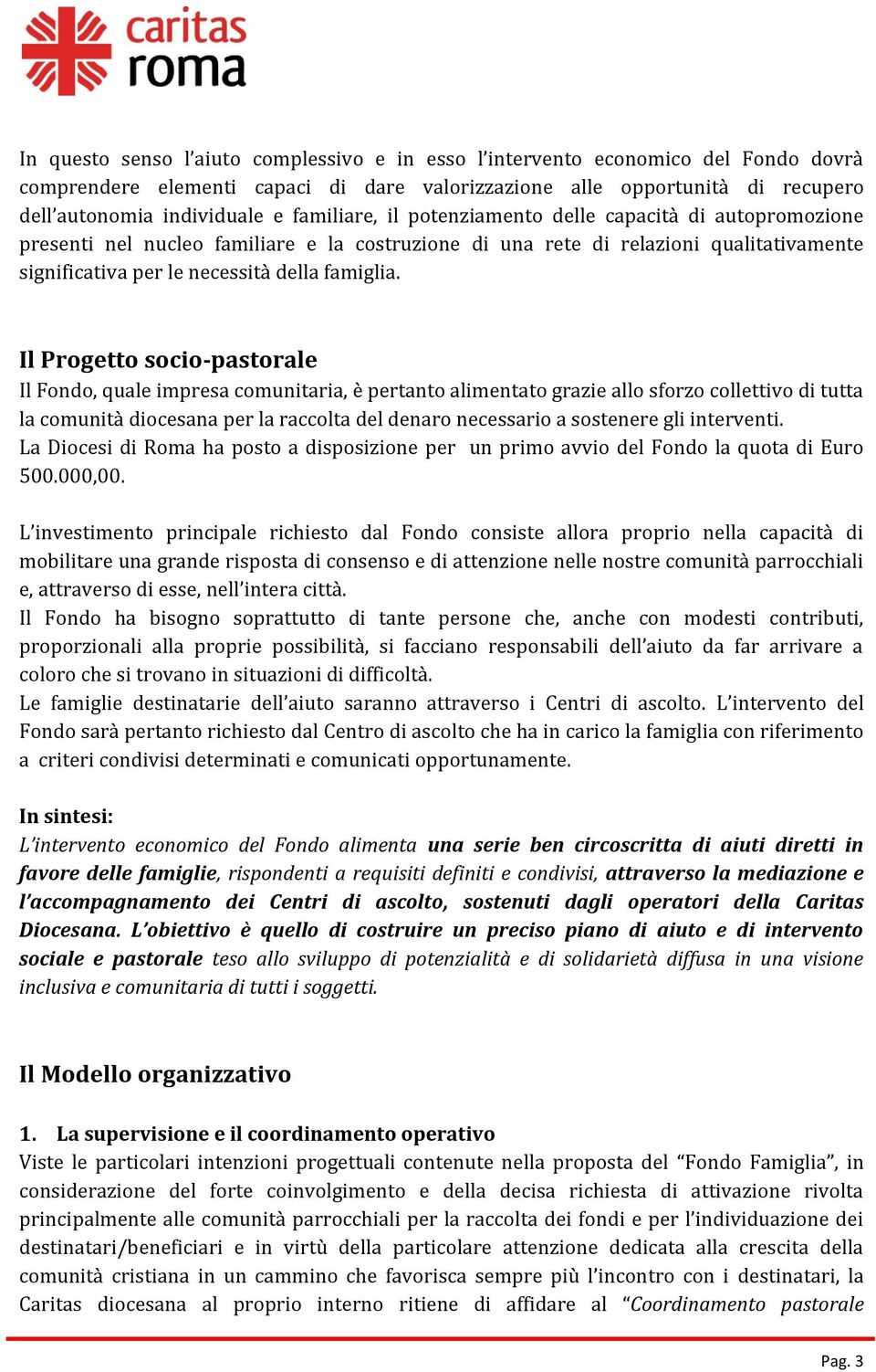 Il Progetto socio-pastorale Il Fondo, quale impresa comunitaria, è pertanto alimentato grazie allo sforzo collettivo di tutta la comunità diocesana per la raccolta del denaro necessario a sostenere