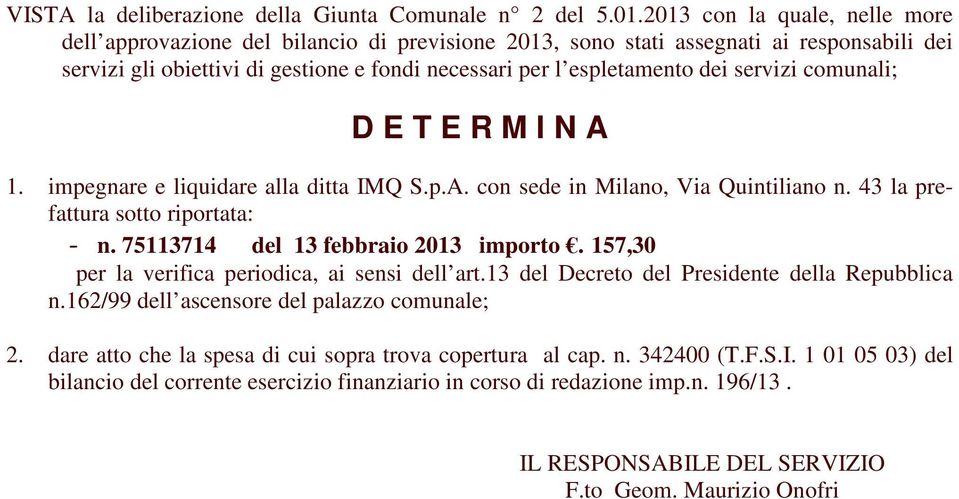 servizi comunali; D E T E R M I N A 1. impegnare e liquidare alla ditta IMQ S.p.A. con sede in Milano, Via Quintiliano n. 43 la prefattura sotto riportata: n. 75113714 del 13 febbraio 2013 importo.