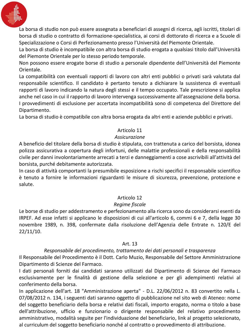 La borsa di studio è incompatibile con altra borsa di studio erogata a qualsiasi titolo dall Università del Piemonte Orientale per lo stesso periodo temporale.