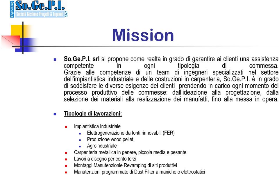 è in grado di soddisfare le diverse esigenze dei clienti prendendo in carico ogni momento del processo produttivo delle commesse: dall ideazione alla progettazione, dalla selezione dei materiali alla