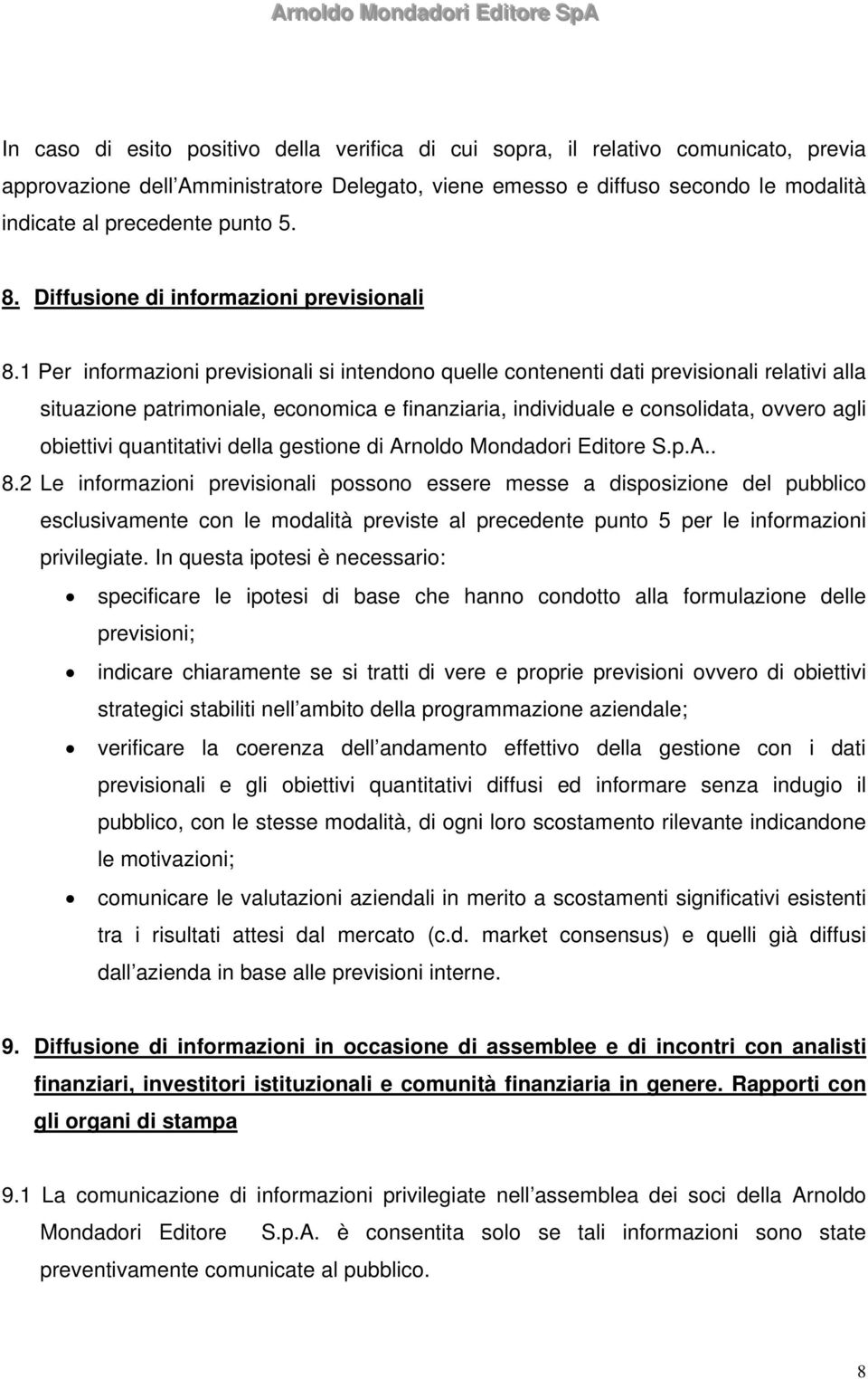 1 Per informazioni previsionali si intendono quelle contenenti dati previsionali relativi alla situazione patrimoniale, economica e finanziaria, individuale e consolidata, ovvero agli obiettivi