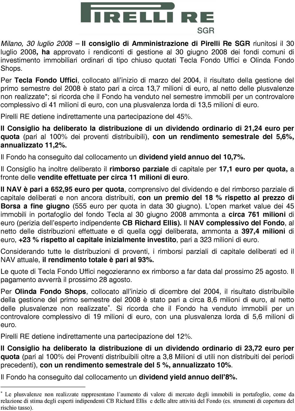 Per Tecla Fondo Uffici, collocato all inizio di marzo del 2004, il risultato della gestione del primo semestre del 2008 è stato pari a circa 13,7 milioni di euro, al netto delle plusvalenze non