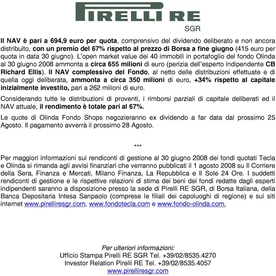 ll NAV complessivo del Fondo, al netto delle distribuzioni effettuate e di quella oggi deliberata, ammonta a circa 350 milioni di euro, +34% rispetto al capitale inizialmente investito, pari a 262