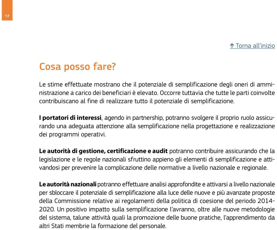 I portatori di interessi, agendo in partnership, potranno svolgere il proprio ruolo assicurando una adeguata attenzione alla semplificazione nella progettazione e realizzazione dei programmi