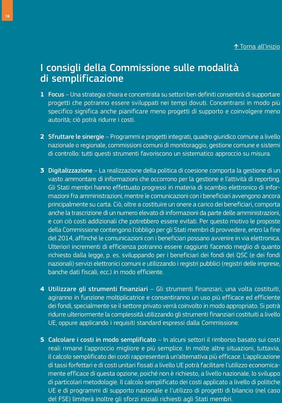 2 Sfruttare le sinergie Programmi e progetti integrati, quadro giuridico comune a livello nazionale o regionale, commissioni comuni di monitoraggio, gestione comune e sistemi di controllo: tutti