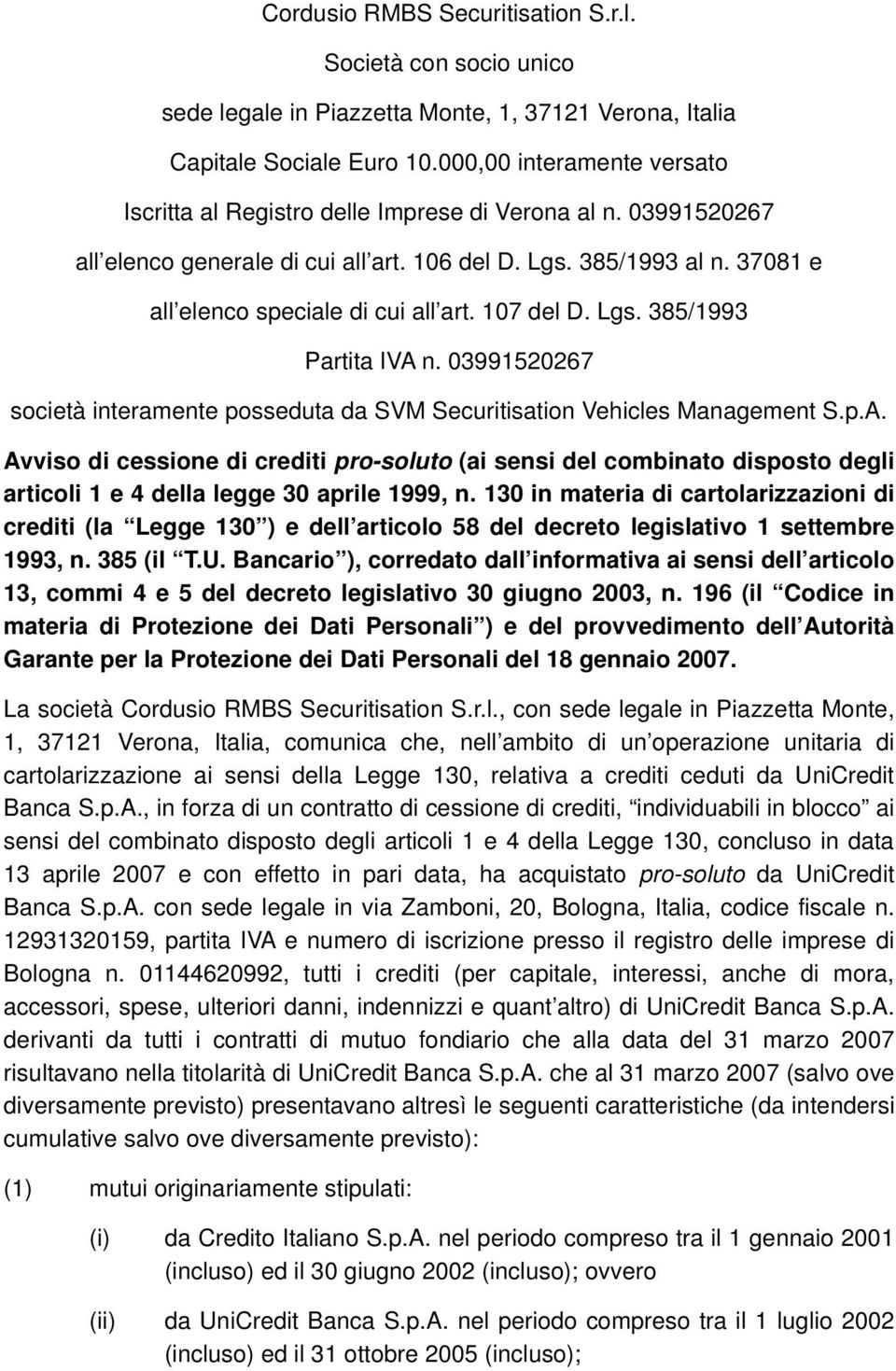 107 del D. Lgs. 385/1993 Partita IVA n. 03991520267 società interamente posseduta da SVM Securitisation Vehicles Management S.p.A. Avviso di cessione di crediti pro-soluto (ai sensi del combinato disposto degli articoli 1 e 4 della legge 30 aprile 1999, n.