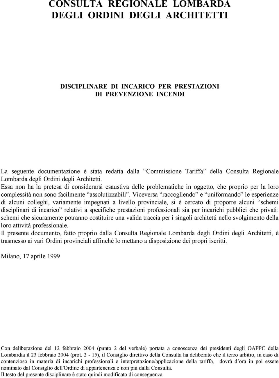 Essa non ha la pretesa di considerarsi esaustiva delle problematiche in oggetto, che proprio per la loro complessità non sono facilmente assolutizzabili.