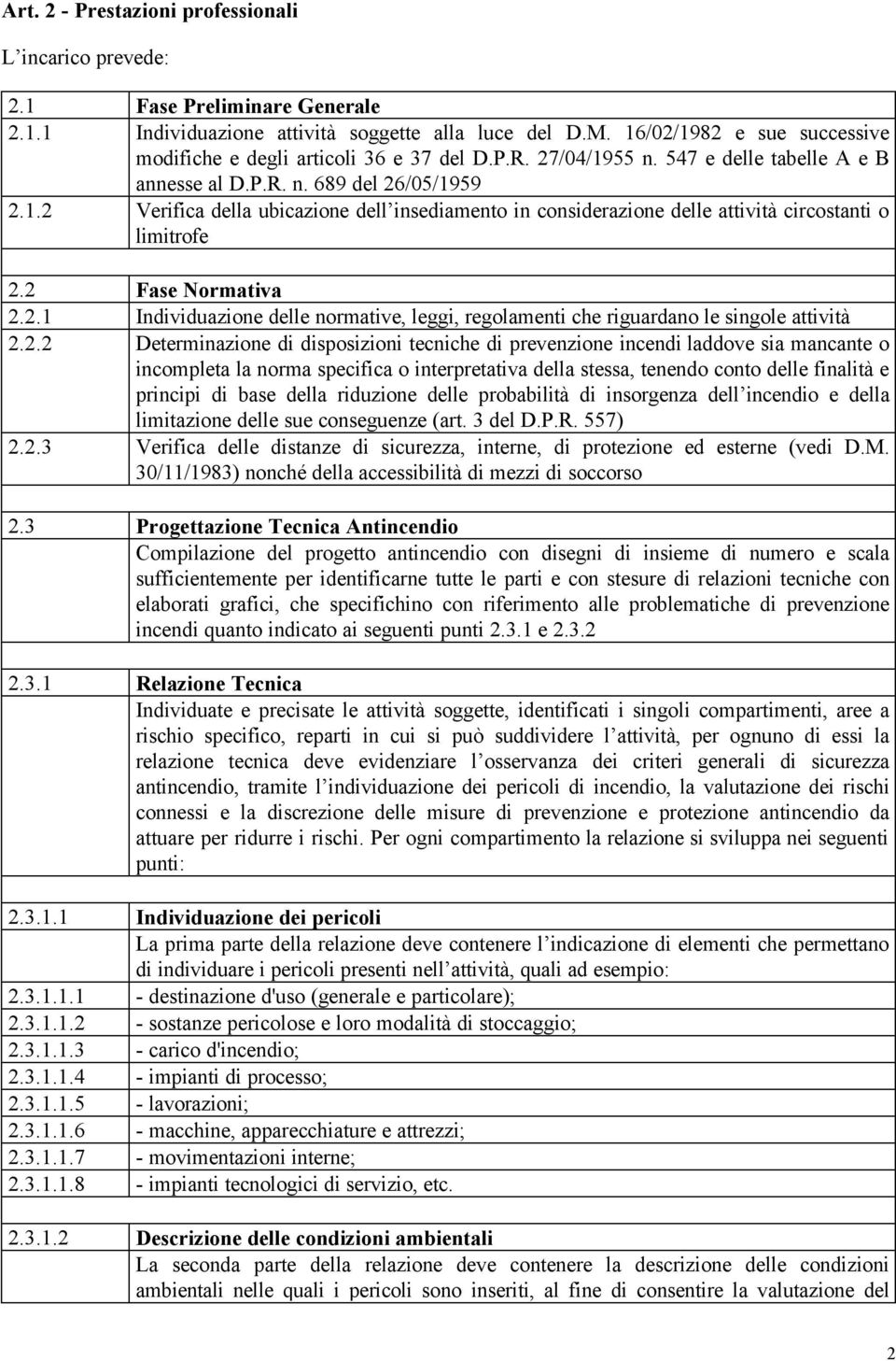 2 Fase Normativa 2.2.1 Individuazione delle normative, leggi, regolamenti che riguardano le singole attività 2.2.2 Determinazione di disposizioni tecniche di prevenzione incendi laddove sia mancante