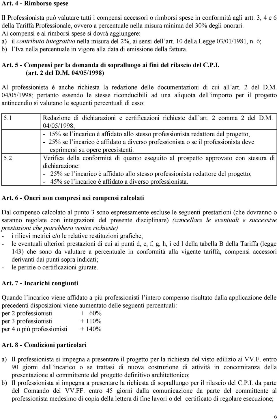 Ai compensi e ai rimborsi spese si dovrà aggiungere: a) il contributo integrativo nella misura del 2%, ai sensi dell art. 10 della Legge 03/01/1981, n.