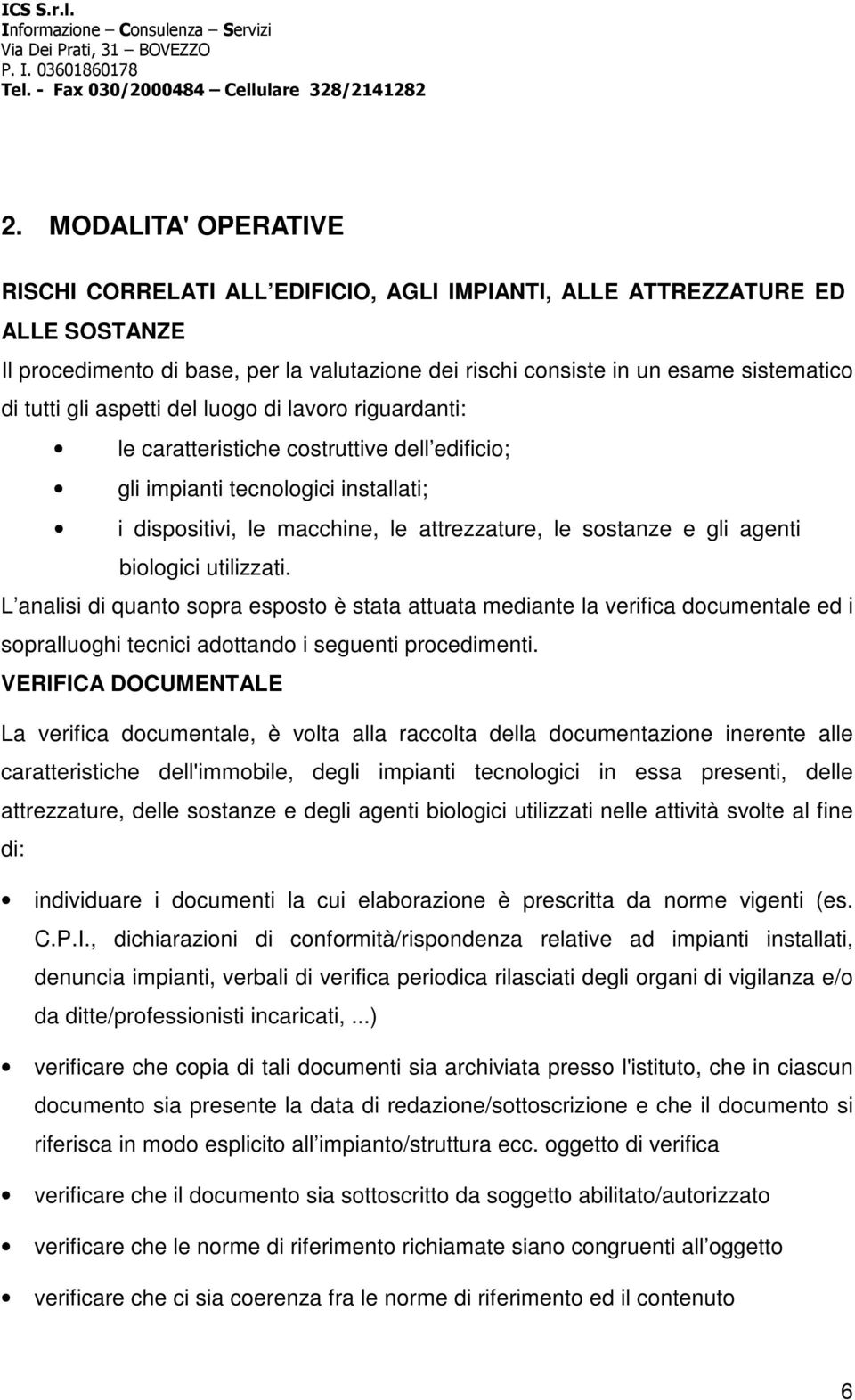 agenti biologici utilizzati. L analisi di quanto sopra esposto è stata attuata mediante la verifica documentale ed i sopralluoghi tecnici adottando i seguenti procedimenti.