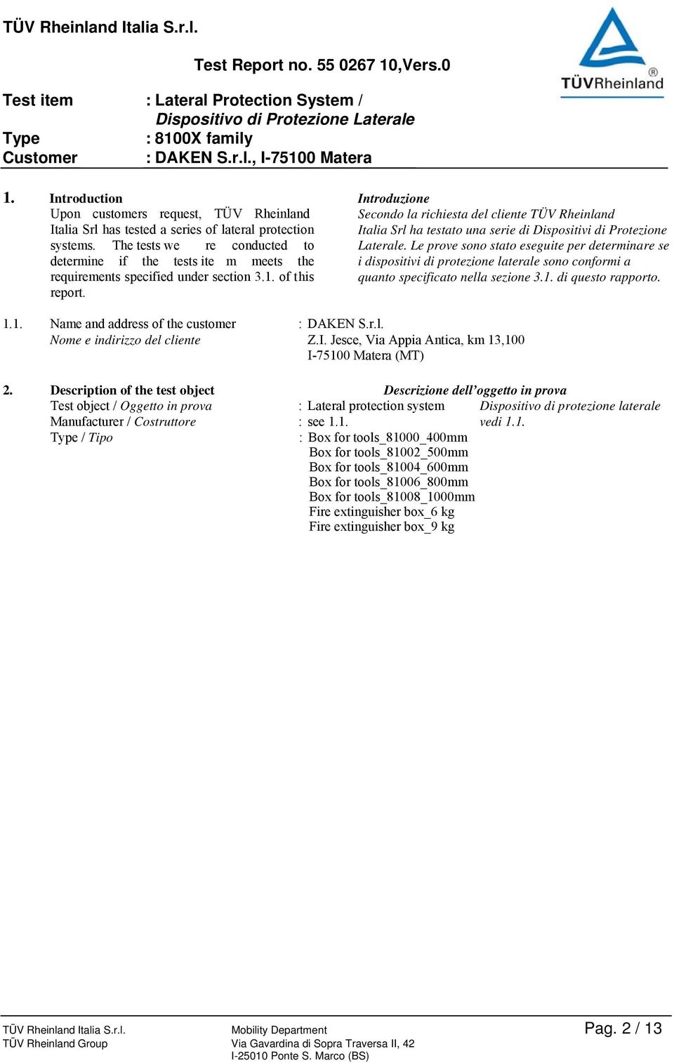 Le prove sono stato eseguite per determinare se determine if the tests ite m meets the i dispositivi di protezione laterale sono conformi a requirements specified under section 3.1.