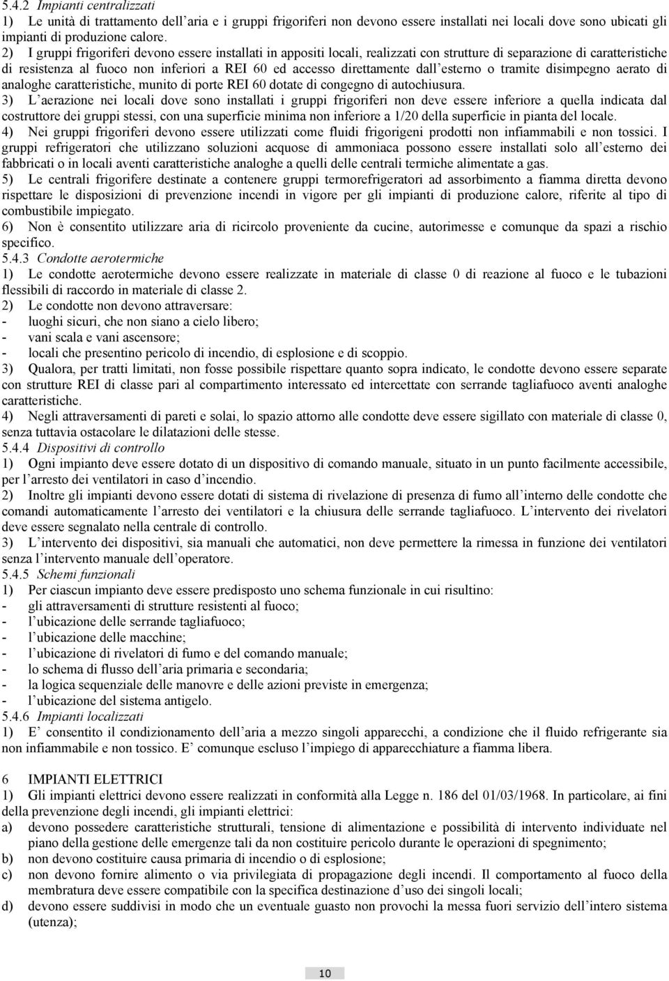 dall esterno o tramite disimpegno aerato di analoghe caratteristiche, munito di porte REI 60 dotate di congegno di autochiusura.