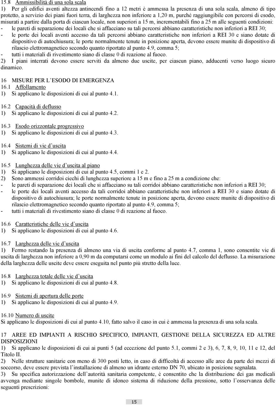 condizioni: - le pareti di separazione dei locali che si affacciano su tali percorsi abbiano caratteristiche non inferiori a REI 30; - le porte dei locali aventi accesso da tali percorsi abbiano