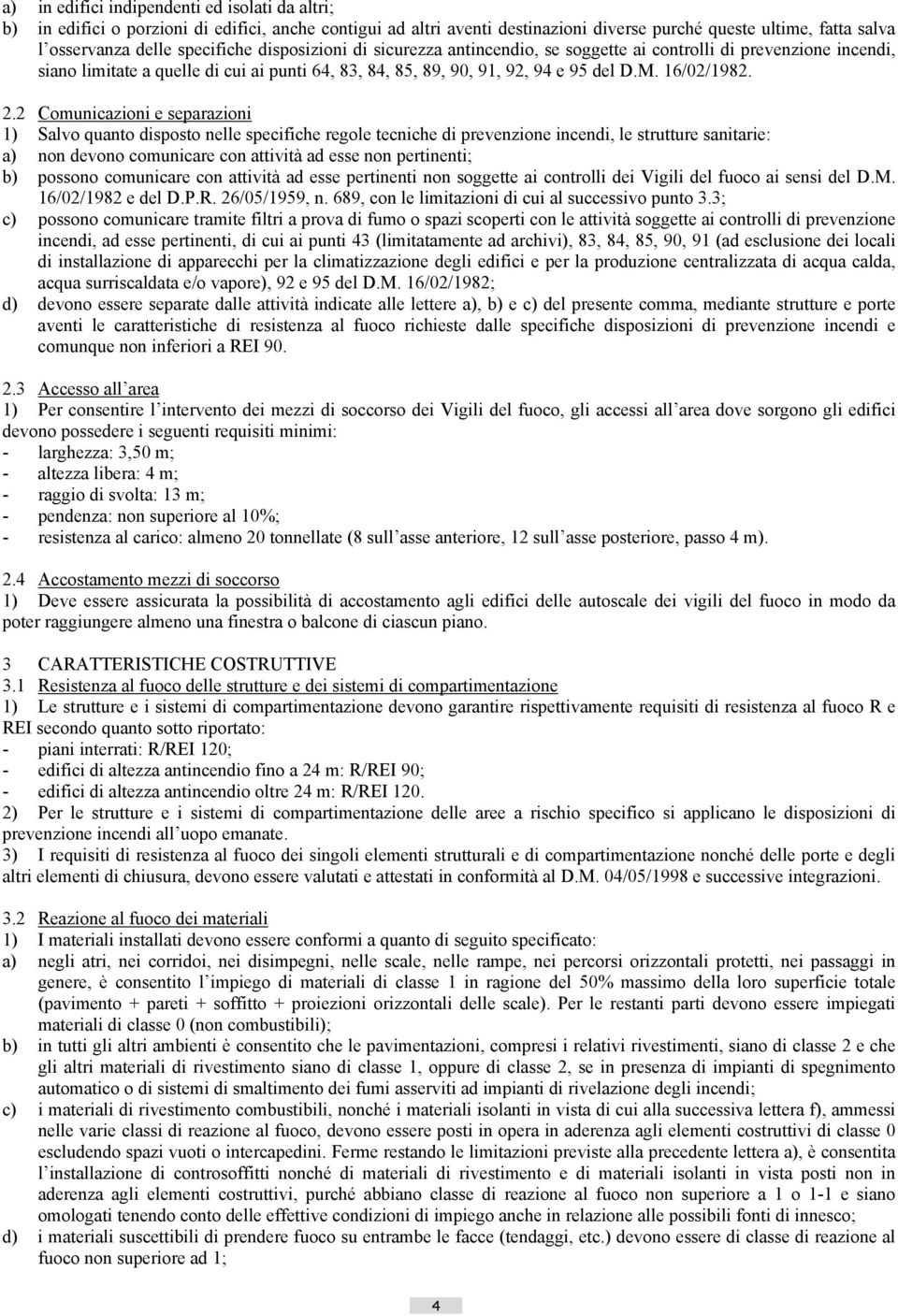 2.2 Comunicazioni e separazioni 1) Salvo quanto disposto nelle specifiche regole tecniche di prevenzione incendi, le strutture sanitarie: a) non devono comunicare con attività ad esse non pertinenti;