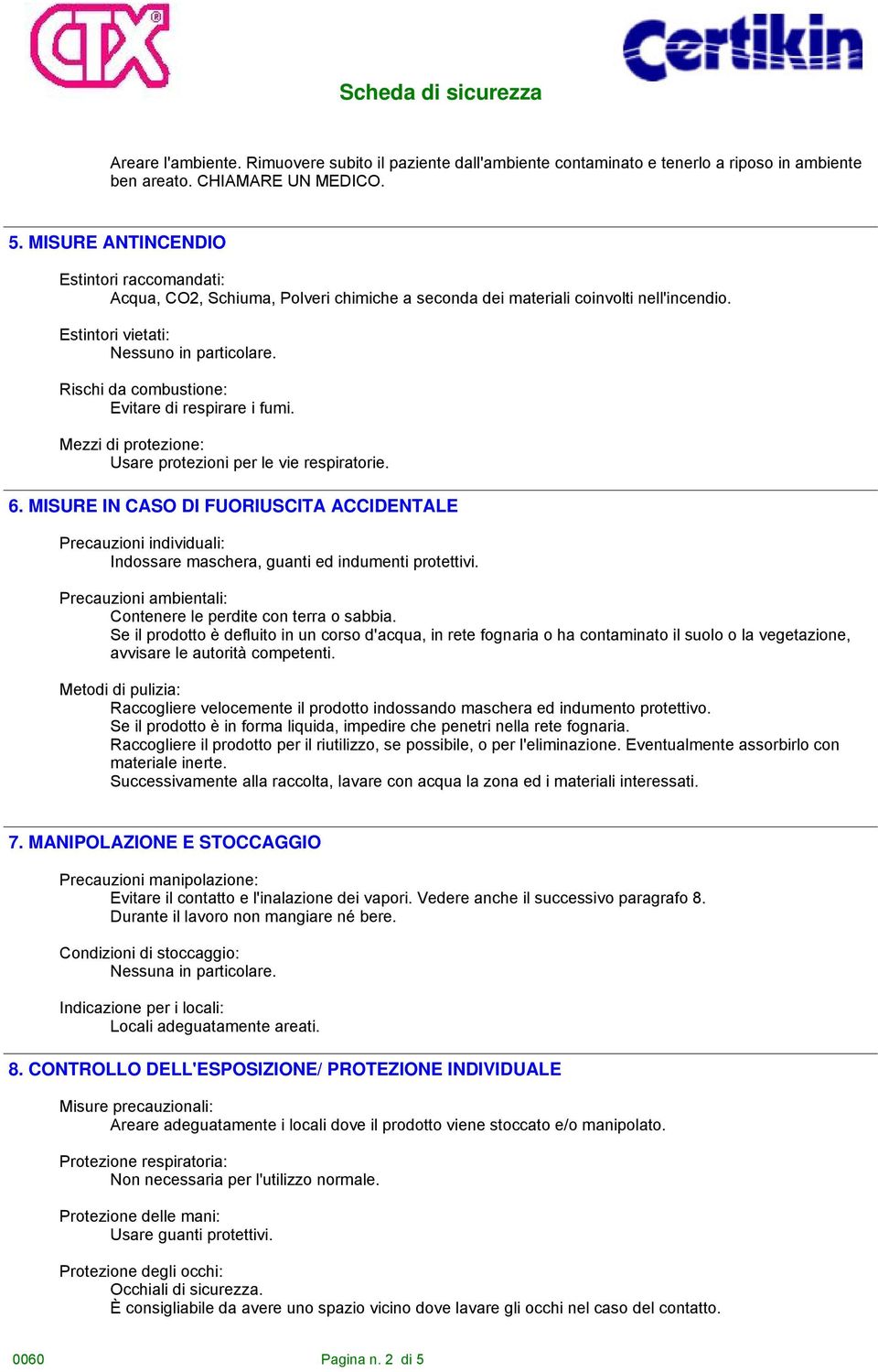 Rischi da combustione: Evitare di respirare i fumi. Mezzi di protezione: Usare protezioni per le vie respiratorie. 6.