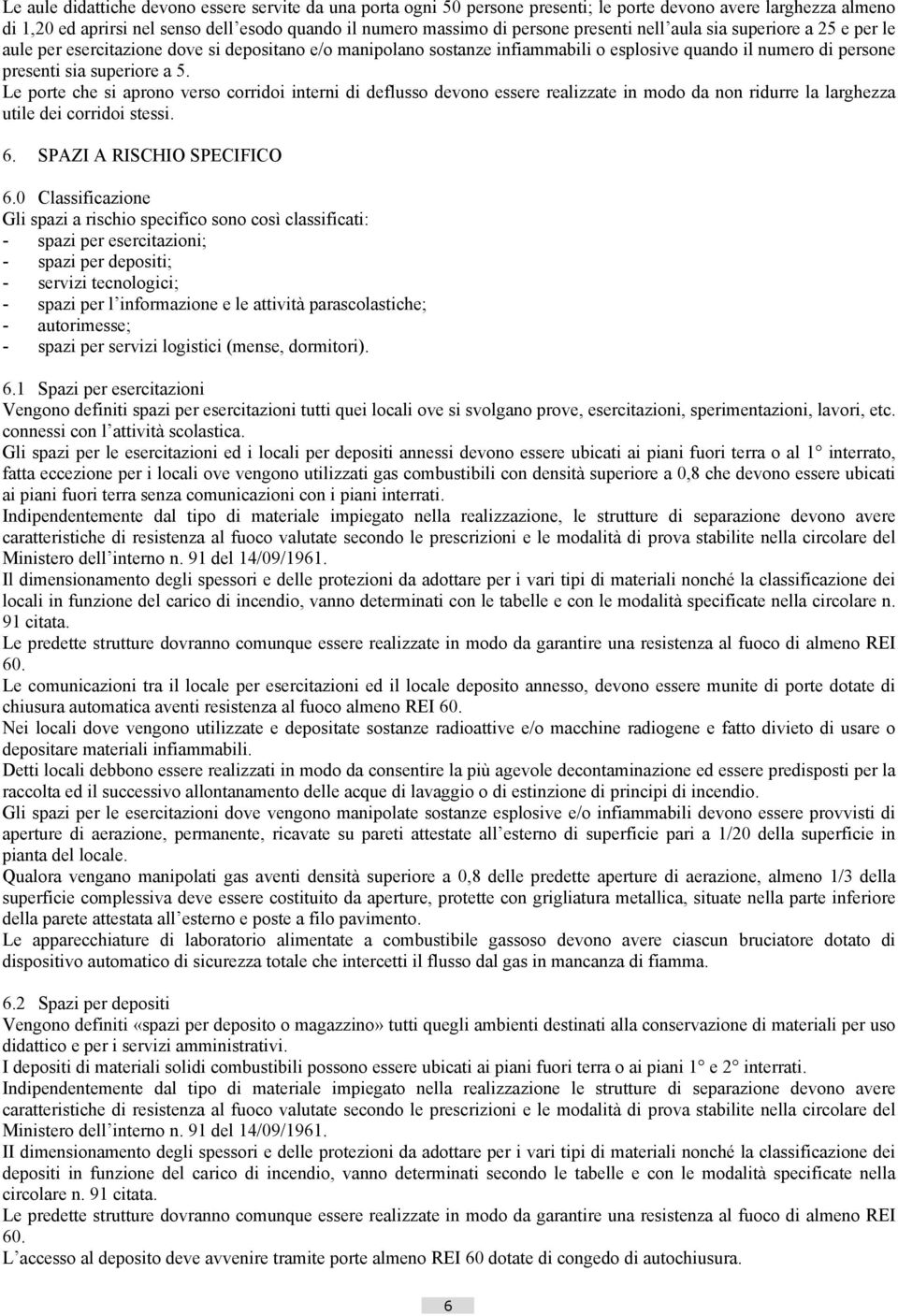 Le porte che si aprono verso corridoi interni di deflusso devono essere realizzate in modo da non ridurre la larghezza utile dei corridoi stessi. 6. SPAZI A RISCHIO SPECIFICO 6.