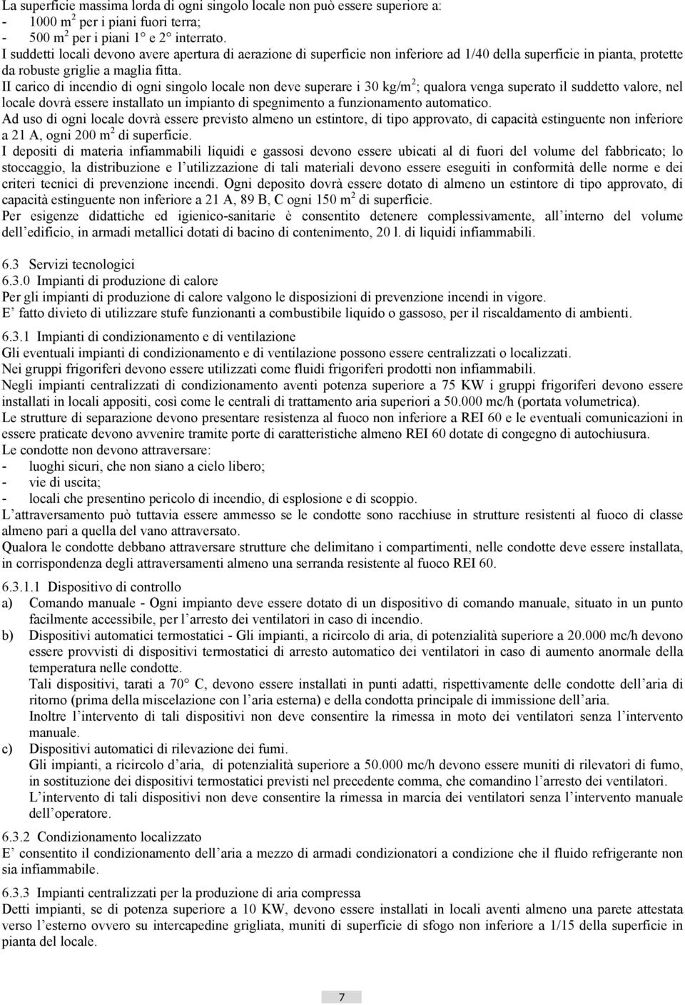 II carico di incendio di ogni singolo locale non deve superare i 30 kg/m 2 ; qualora venga superato il suddetto valore, nel locale dovrà essere installato un impianto di spegnimento a funzionamento