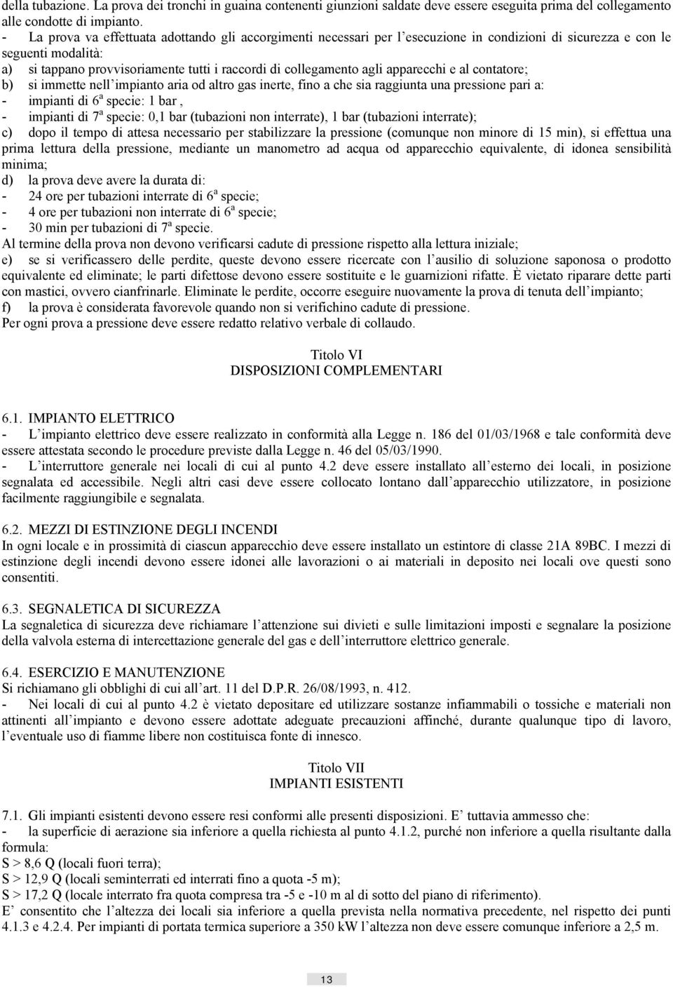 agli apparecchi e al contatore; b) si immette nell impianto aria od altro gas inerte, fino a che sia raggiunta una pressione pari a: - impianti di 6 a specie: 1 bar, - impianti di 7 a specie: 0,1 bar