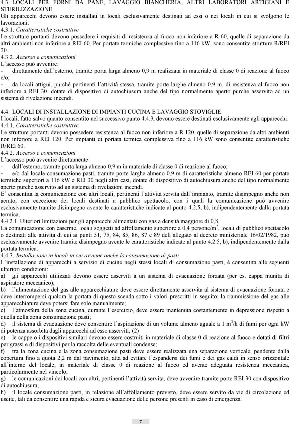 Caratteristiche costruttive Le strutture portanti devono possedere i requisiti di resistenza al fuoco non inferiore a R 60, quelle di separazione da altri ambienti non inferiore a REI 60.