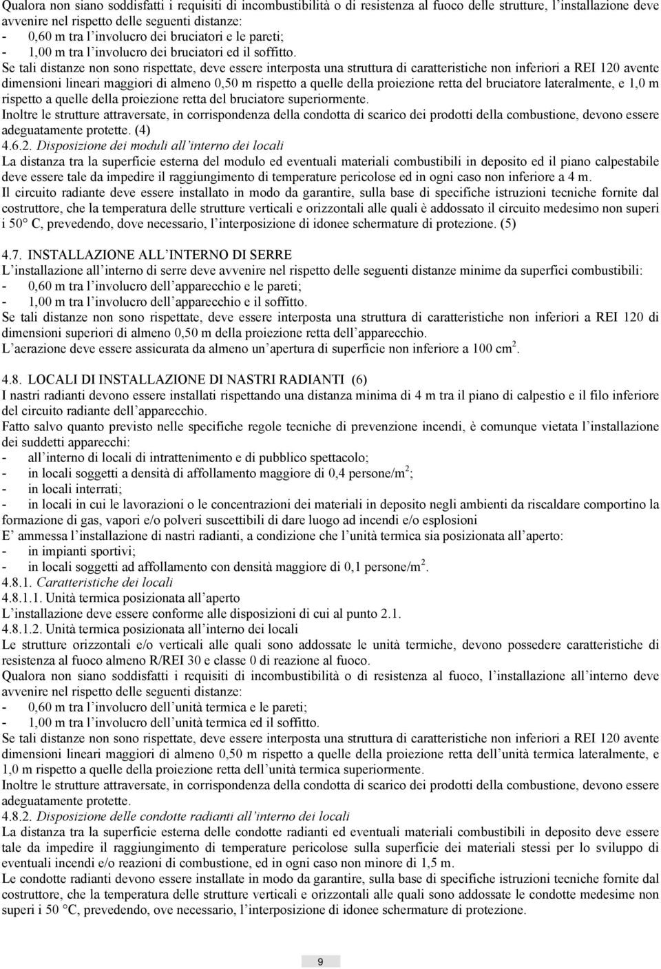 Se tali distanze non sono rispettate, deve essere interposta una struttura di caratteristiche non inferiori a REI 120 avente dimensioni lineari maggiori di almeno 0,50 m rispetto a quelle della