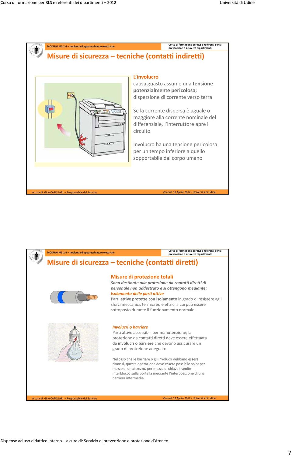 sicurezza tecniche (contatti diretti) Misure di protezione totali Sono destinate alla protezione da contatti diretti di personale non addestrato e si ottengono mediante: Isolamento delle parti attive