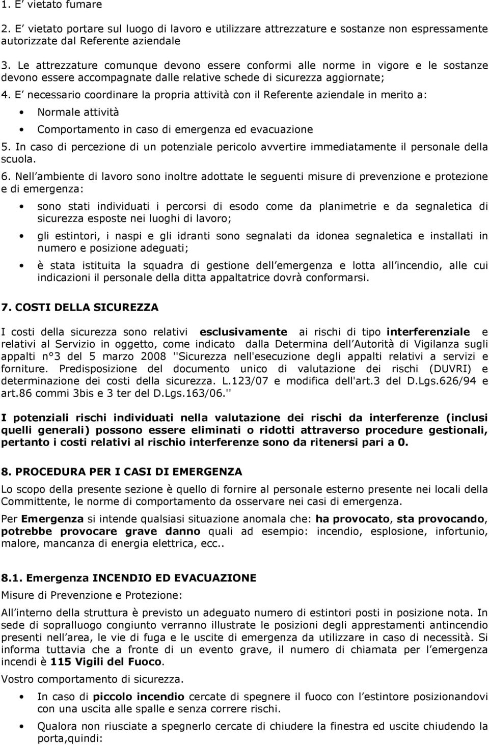 E necessario coordinare la propria attività con il Referente aziendale in merito a: Normale attività Comportamento in caso di emergenza ed evacuazione 5.