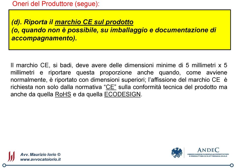 Il marchio CE, si badi, deve avere delle dimensioni minime di 5 millimetri x 5 millimetri e riportare questa