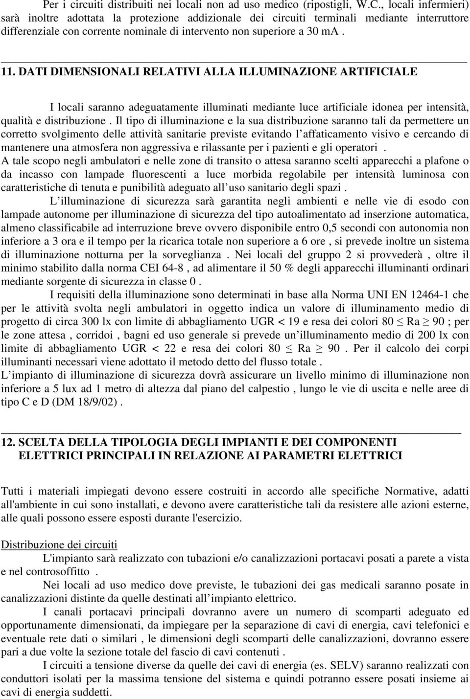 DATI DIMENSIONALI RELATIVI ALLA ILLUMINAZIONE ARTIFICIALE I locali saranno adeguatamente illuminati mediante luce artificiale idonea per intensità, qualità e distribuzione.