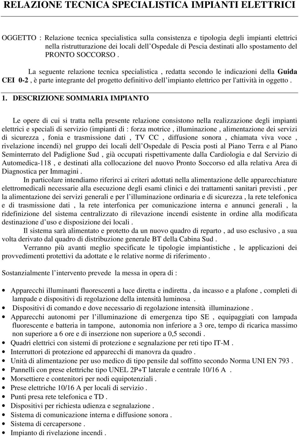 La seguente relazione tecnica specialistica, redatta secondo le indicazioni della Guida CEI 0-2, è parte integrante del progetto definitivo dell impianto elettrico per l'attività in oggetto. 1.