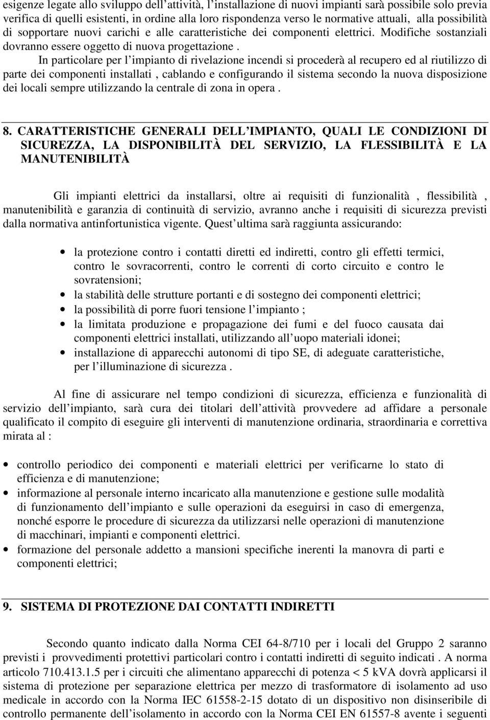 In particolare per l impianto di rivelazione incendi si procederà al recupero ed al riutilizzo di parte dei componenti installati, cablando e configurando il sistema secondo la nuova disposizione dei