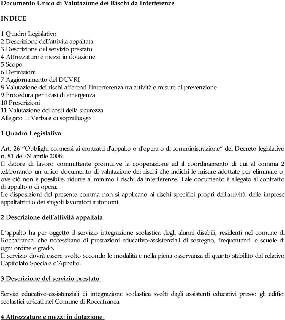 dei costi della sicurezza Allegato 1: Verbale di sopralluogo 1 Quadro Legislativo Art. 26 Obblighi connessi ai contratti d'appalto o d'opera o di somministrazione del Decreto legislativo n.