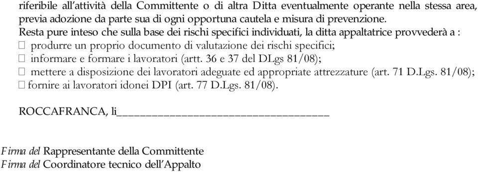 Resta pure inteso che sulla base dei rischi specifici individuati, la ditta appaltatrice provvederà a : produrre un proprio documento di valutazione dei rischi