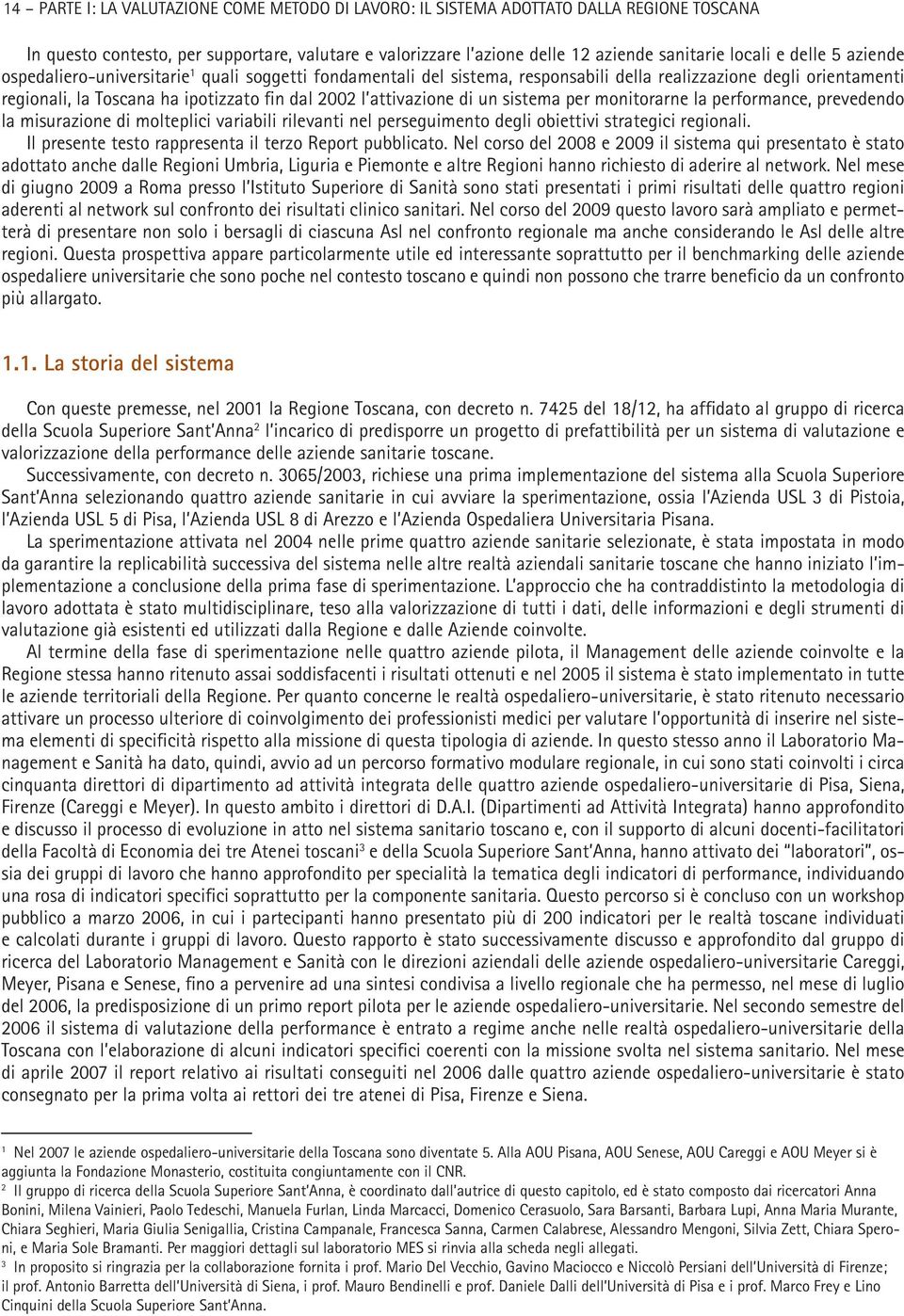 di un sistema per monitorarne la performance, prevedendo la misurazione di molteplici variabili rilevanti nel perseguimento degli obiettivi strategici regionali.