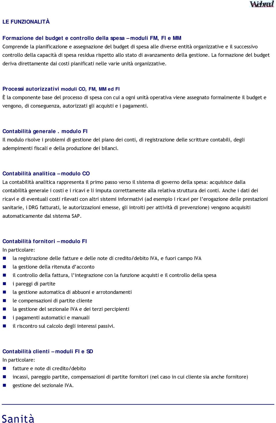 Processi autorizzativi moduli CO, FM, MM ed FI È la componente base del processo di spesa con cui a ogni unità operativa viene assegnato formalmente il budget e vengono, di conseguenza, autorizzati