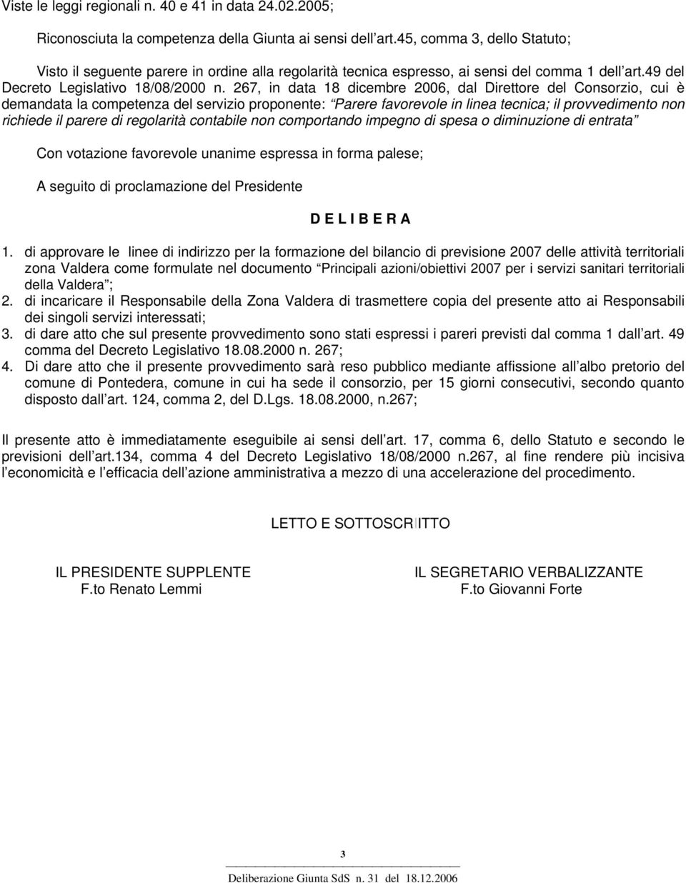 267, in data 18 dicembre 2006, dal Direttore del Consorzio, cui è demandata la competenza del servizio proponente: Parere favorevole in linea tecnica; il provvedimento non richiede il parere di