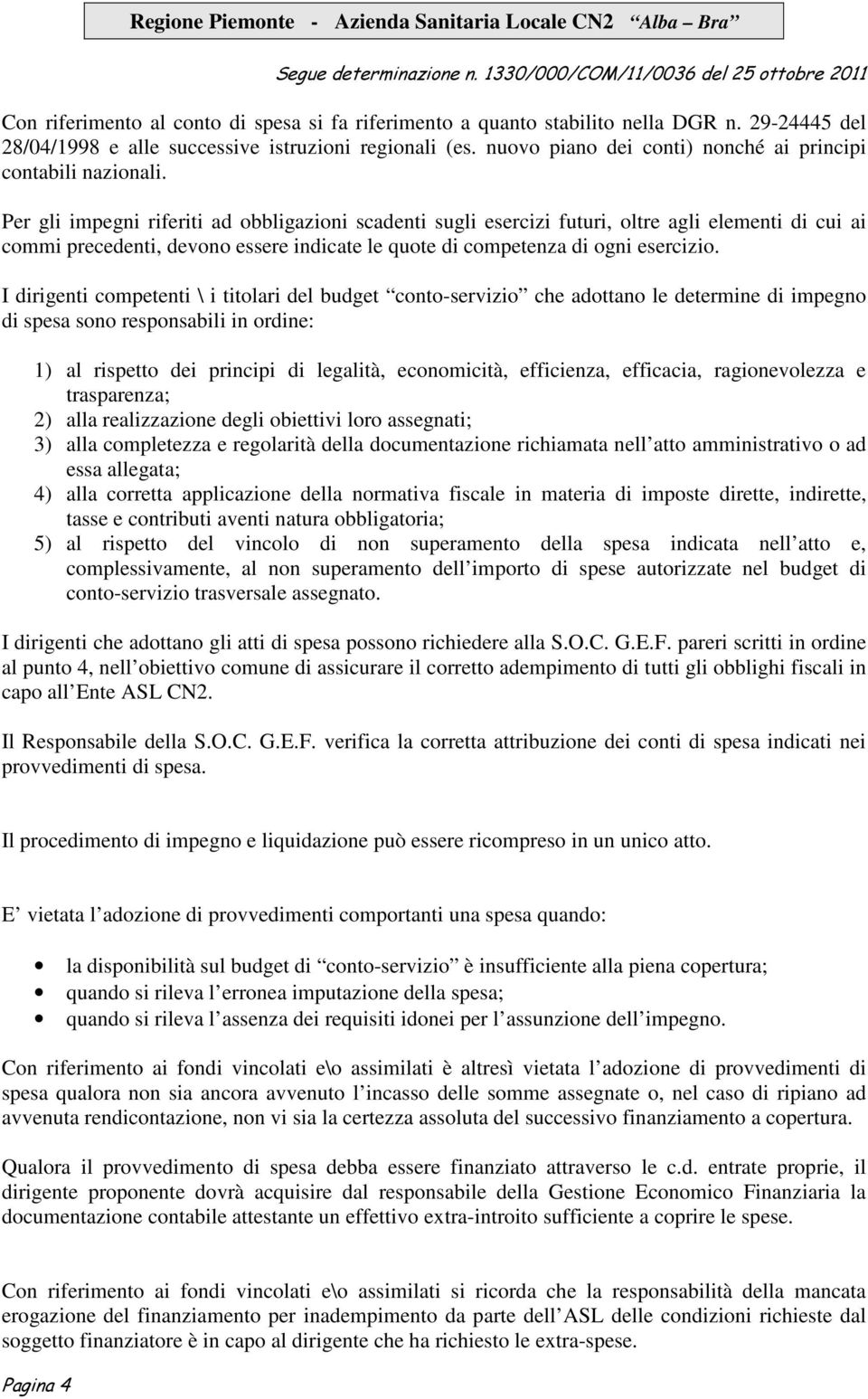 Per gli impegni riferiti ad obbligazioni scadenti sugli esercizi futuri, oltre agli elementi di cui ai commi precedenti, devono essere indicate le quote di competenza di ogni esercizio.