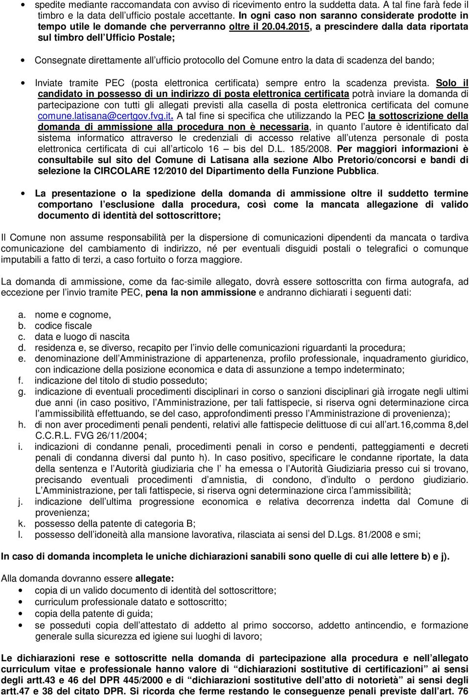 2015, a prescindere dalla data riportata sul timbro dell Ufficio Postale; Consegnate direttamente all ufficio protocollo del Comune entro la data di scadenza del bando; Inviate tramite PEC (posta